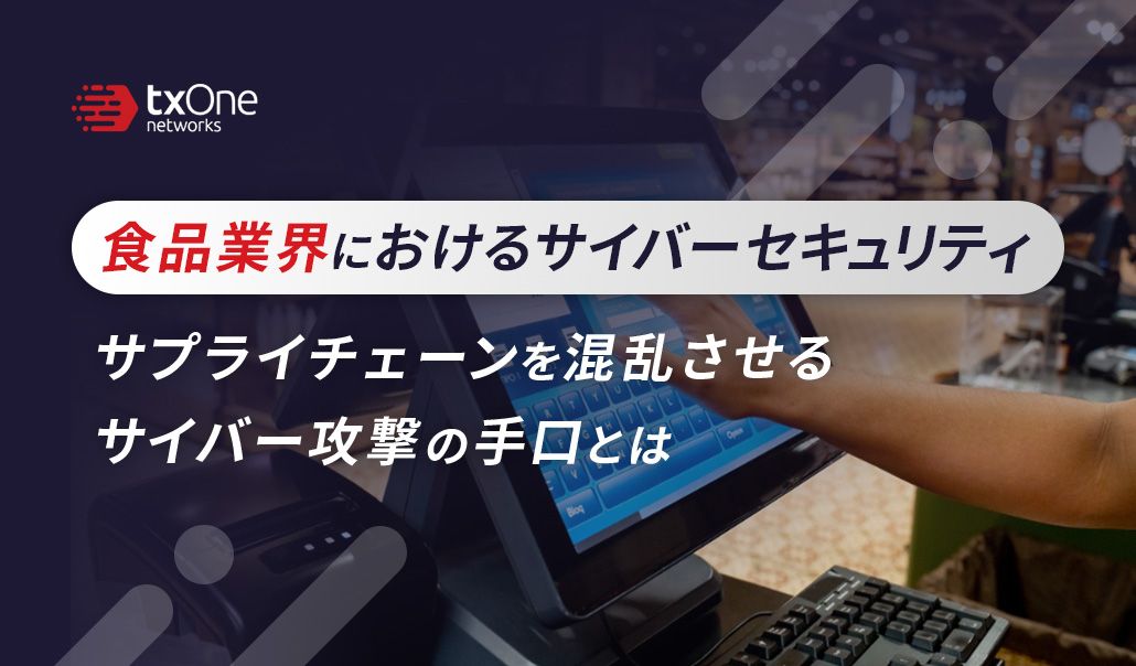 食品業界におけるサイバーセキュリティ：サプライチェーンを混乱させるサイバー攻撃の手口とは