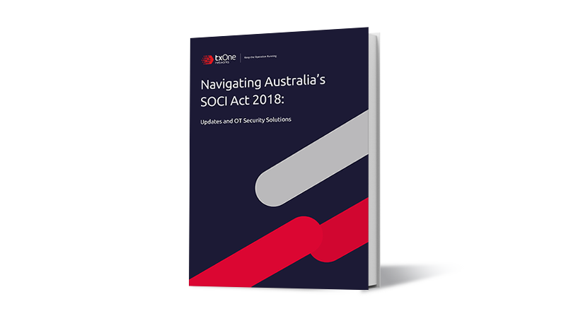 Navigating Australia’s SOCI Act 2018: Updates and OT Security Solutions