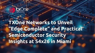 TXOne Networks to Unveil “Edge Complete” and Practical Semiconductor Security Insights at S4x26 in Miami