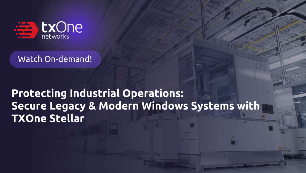 [On-Demand Webinar] Protecting Industrial Operations: Secure Legacy & Modern Windows Systems with TXOne Stellar
