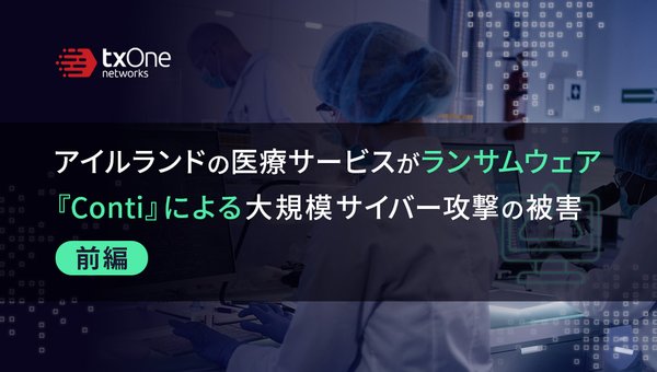 アイルランドの医療サービスがランサムウェア『Conti』による大規模サイバー攻撃の被害 (前編)