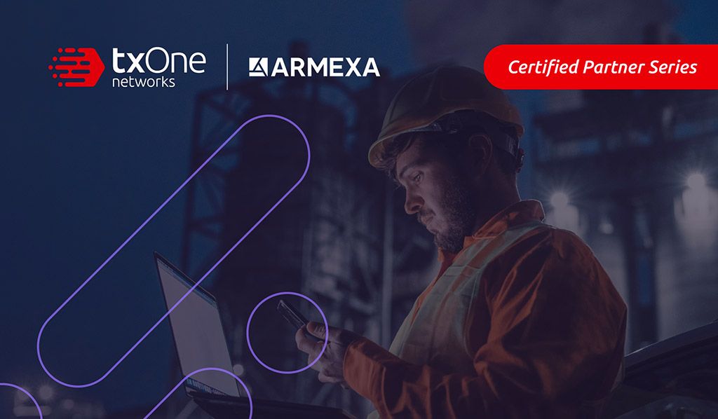 Solving Problems and Taking Action to Protect ICS/OT Environments: The Armexa and TXOne Partnership