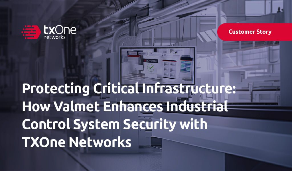 Protecting Critical Infrastructure: How Valmet Enhances Industrial Control System Security with TXOne Networks