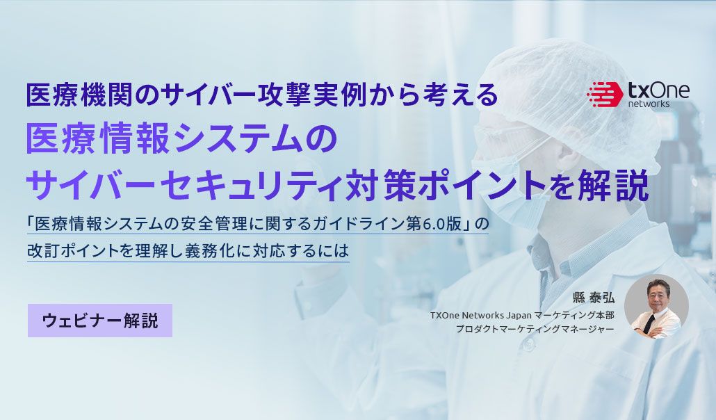 【ウェビナー解説記事】医療機関のサイバー攻撃実例から考える医療情報システムのサイバーセキュリティ対策ポイント