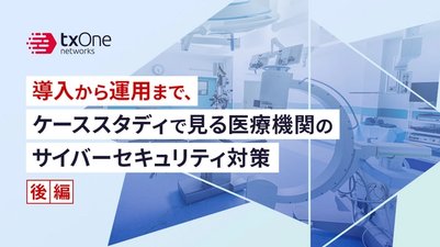 導入から運用まで、ケーススタディで見る医療機関のサイバーセキュリティ対策(後編)