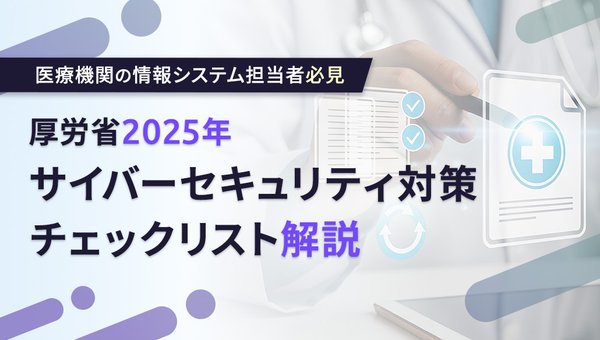 医療機関の情報システム担当者必見:厚労省2025年サイバーセキュリティ対策チェックリスト解説