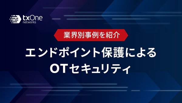業界別事例を紹介。エンドポイント保護によるOTセキュリティ