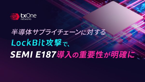 半導体サプライチェーンに対するLockBit攻撃で、SEMI E187導入の重要性が明確に