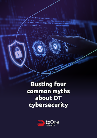 OT cybersecurity uncovered: Exposing four major myths and the reality behind protecting your OT