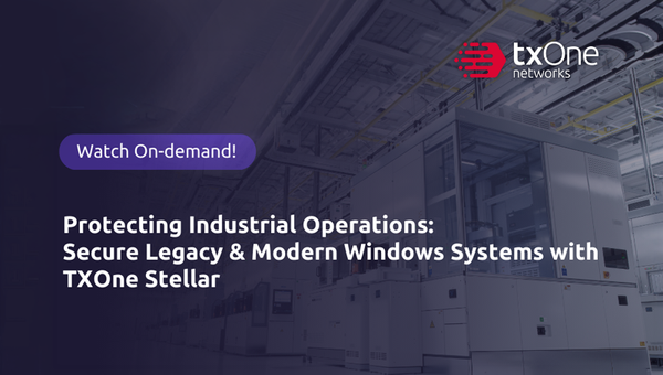 Protecting Industrial Operations: Secure Legacy and Modern Windows Systems with TXOne Stellar